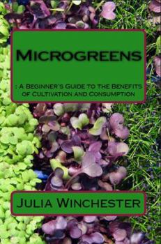 Microgreens: : A Beginner's Guide to the Benefits of Cultivation and Consumption