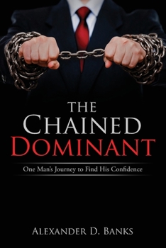 Paperback The Chained Dominant: One Man's Journey to Find His Confidence Book