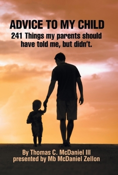 Hardcover Advice to My Child: 241 Things My Parents Should Have Told Me, but Didn'T. Book