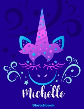 Michelle Sketchbook: Pink Unicorn Personalized First Name Sketch Book for Drawing, Sketching, Journaling, Doodling and Making Notes. Cute and Trendy, ... Kids, Teens, Children. Art Hobby Diary