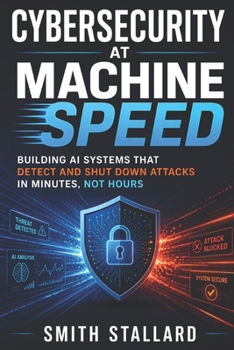 Paperback Cybersecurity at Machine Speed: Building AI Systems That Detect and Shut Down Attacks in Minutes, Not Hours Book
