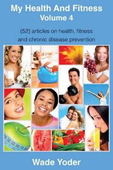 Paperback My Health And Fitness Volume 4: (52) articles on health, fitness, weight loss and chronic disease prevention! Book