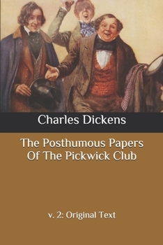 The Posthumous Papers Of The Pickwick Club: v. 2: Original Text