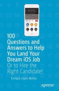 Paperback 100 Questions and Answers to Help You Land Your Dream IOS Job: Or to Hire the Right Candidate! Book