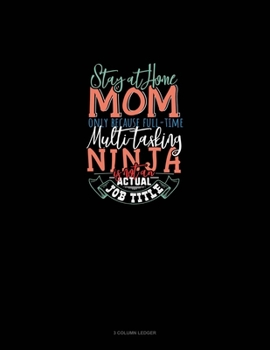Paperback Stay At Home Mom Only Because Full Time Multi-Tasking Ninja Is Not An Actual Job Title: 3 Column Ledger Book