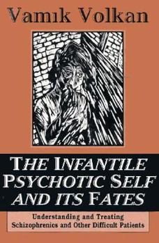 Paperback The Infantile Psychotic Self and Its Fates: Understanding and Treating Schizophrenics and Other Difficult Patients Book