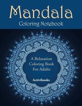 Mandala Coloring Notebook: A Relaxation Coloring Book for Adults