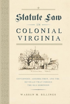 Hardcover Statute Law in Colonial Virginia: Governors, Assemblymen, and the Revisals That Forged the Old Dominion Book