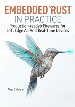 EMBEDDED RUST IN PRACTICE: PRODUCTION-READY FIRMWARE FOR IOT, EDGE AI, AND REAL- TIME DEVICES USING EMBASSY AND RTIC