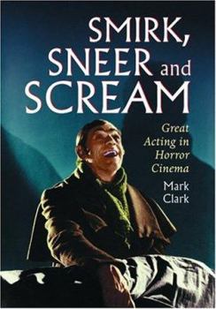 Hardcover Smirk, Sneer and Scream: Great Acting in Horror Cinema Book