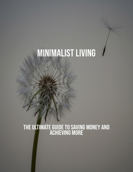 Paperback Minimalist Living: The Ultimate Guide To Saving Money And Achieving More Book