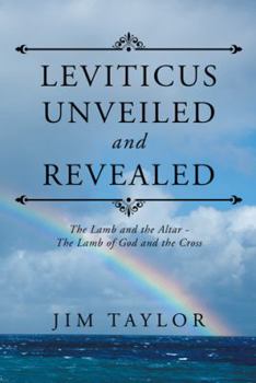 Paperback Leviticus Unveiled and Revealed: The Lamb and the Altar - The Lamb of God and the Cross Book