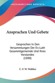 Ansprachen Und Gebete: Gesprochen In Den Versammlungen Der Ev.-Luth Gesammtgemeinde Und Ihres Vorstandes (1888)