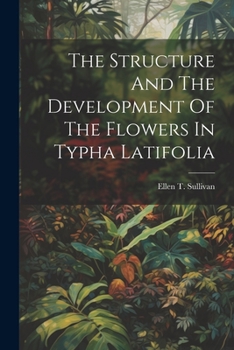 Paperback The Structure And The Development Of The Flowers In Typha Latifolia Book
