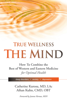 Paperback True Wellness for Your Mind: How to Combine the Best of Western and Eastern Medicine for Optimal Health for Sleep Disorders, Anxiety, Depression Book