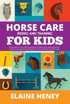 Paperback Horse Care, Riding & Training for Kids age 6 to 11 - A kids guide to horse riding, equestrian training, care, safety, grooming, breeds, horse ownershi Book