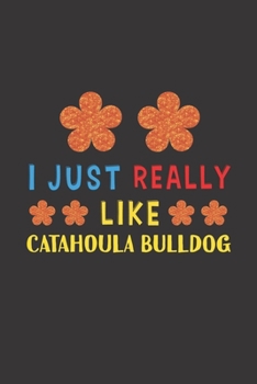 I Just Really Like Catahoula Bulldog: Dog Training Logbook For Peoples Who Loves Their Catahoula Bulldog