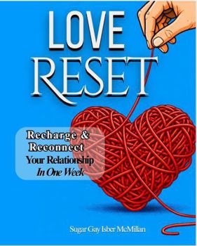 LOVE RESET: Recharge and Reconnect Your Relationship in One Week by Sugar Gay Isber McMillan (The Reset Series™)