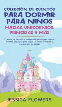 Hardcover Colección de cuentos para dormir para niños: hadas, unicornios, princesas y más: Cuentos de fantasía y meditación guiada para niños e infantes pequeño [Spanish] Book