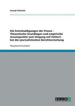 Paperback Die Entschuldigungen der Presse - Theoretische Grundlagen und empirische Ansatzpunkte zum Umgang mit Fehlern bei der journalistischen Berichterstattun [German] Book