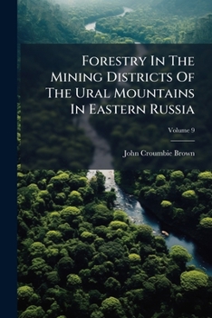 Forestry In The Mining Districts Of The Ural Mountains In Eastern Russia, Volume 9