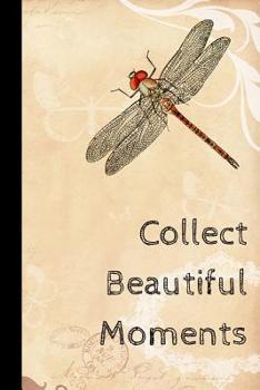 Collect Beautiful Moments: Dragonfly Journal, Motivational Quotes, Beautiful & Simple Design For Insect Lovers