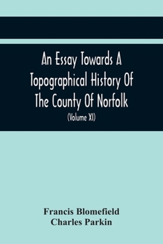 Paperback An Essay Towards A Topographical History Of The County Of Norfolk: Containing A Description Of The Towns, Villages, And Hamlets, With The Foundations Book