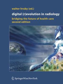 Digital (R) Evolution In Radiology : Bridging The Future Of Health Care 2/Ed.