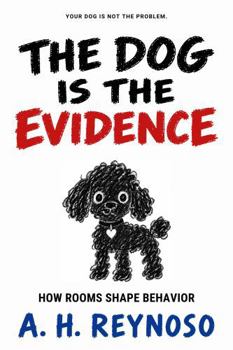 Hardcover The Dog Is the Evidence: How Rooms Shape Behavior Book