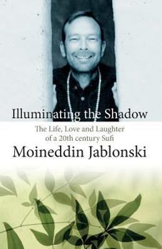 Paperback Illuminating the Shadow: The Life, Love and Laughter of a 20th century Sufi Book