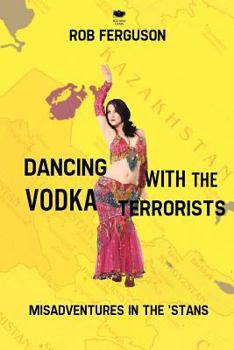 Paperback Dancing with the Vodka Terrorists: Misadventures in the 'Stans Book