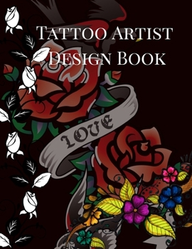 Tattoo Artist Design Book: Flowers Theme| Blank Art Sketchbook Notebook Journal Sketch Paper Pad for Tattooists, Students, Adults, Inmates, ... Beautiful Creative Artistic Patterns.
