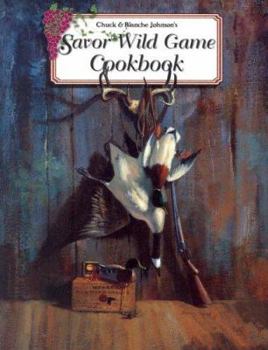 Paperback Chuck and Blanche Johnson's Savor Wild Game Cookbook Book