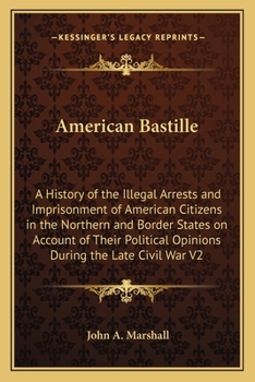 Paperback American Bastille: A History of the Illegal Arrests and Imprisonment of American Citizens in the Northern and Border States on Account of Book