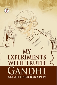 My Experiments With Truth: Gandhi An Autobiography