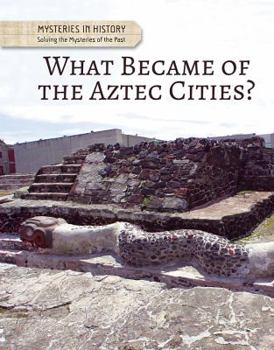 What Became of the Aztec Cities? - Book  of the Mysteries in History: Solving the Mysteries of the Past