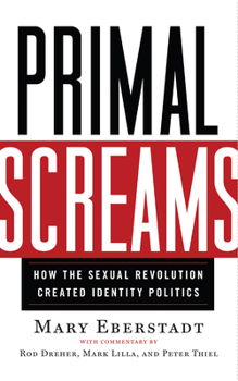 Hardcover Primal Screams: How the Sexual Revolution Created Identity Politics Book
