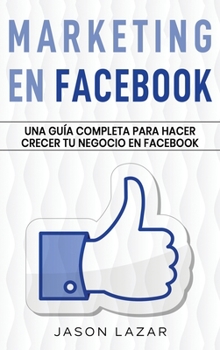 Hardcover Marketing en Facebook: Una guía completa para hacer crecer tu negocio en Facebook [Spanish] Book