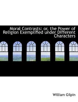 Paperback Moral Contrasts: Or, the Power of Religion Exemplified Under Different Characters [Large Print] Book