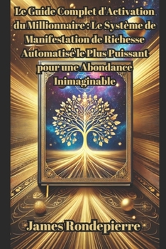 Paperback Le Guide Complet d'Activation du Millionnaire: Le Système de Manifestation de Richesse Automatisé le Plus Puissant pour une Abondance Inimaginable [French] Book