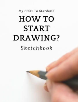 How to start drawing?: Blank pages, white paper, sketch, doodle and draw | 8.5" X 11", Customized Artist Sketchbook to Draw and Journal: 110 pages, ... (Blank Drawing Book With Large Print)