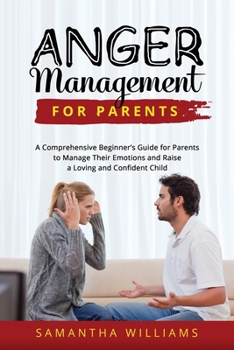 Paperback Anger Management for Parents: A Comprehensive Beginner's Guide for Parents to Manage Their Emotions and Raise a Loving and Confident Child Book