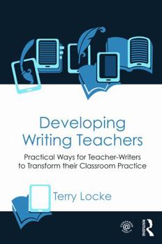 Paperback Developing Writing Teachers: Practical Ways for Teacher-Writers to Transform their Classroom Practice Book