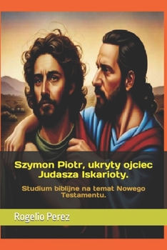 Paperback Szymon Piotr, ukryty ojciec Judasza Iskarioty.: Studium biblijne na temat Nowego Testamentu. [Polish] Book