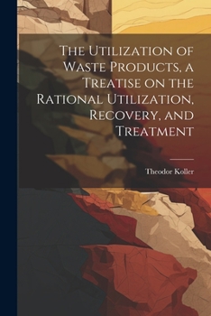 Paperback The Utilization of Waste Products, a Treatise on the Rational Utilization, Recovery, and Treatment Book