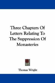 Paperback Three Chapters Of Letters Relating To The Suppression Of Monasteries Book