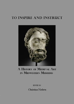 Hardcover To Inspire and Instruct: A History of Medieval Art in Midwestern Museums Book