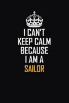 Paperback I Can't Keep Calm Because I Am A Sailor: Motivational Career Pride Quote 6x9 Blank Lined Job Inspirational Notebook Journal Book