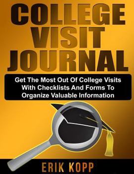 Journal College Visit Journal: Checklists and Forms to Organize Valuable Information and Help Get the Most Out of College Visits Book