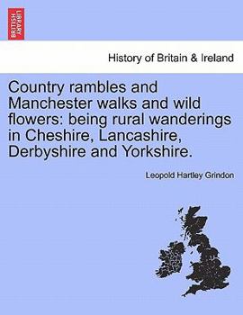 Paperback Country Rambles and Manchester Walks and Wild Flowers: Being Rural Wanderings in Cheshire, Lancashire, Derbyshire and Yorkshire. Book